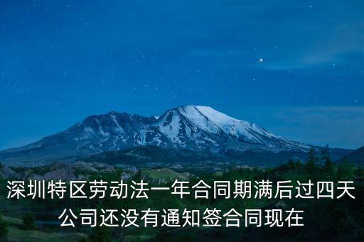 深圳特區(qū)勞動(dòng)法一年合同期滿后過四天公司還沒有通知簽合同現(xiàn)在
