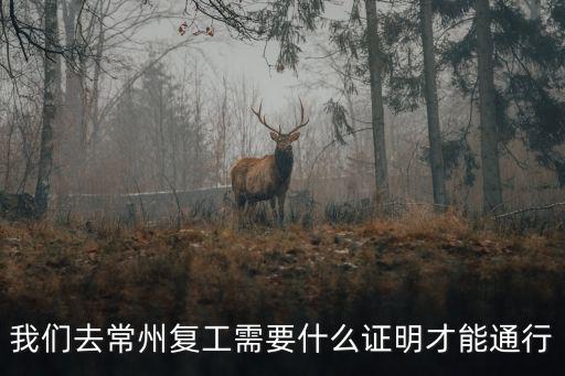 我們去常州復工需要什么證明才能通行
