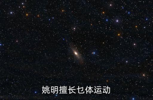 姚明擅長(zhǎng)乜體運(yùn)動(dòng)