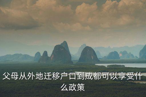 父母從外地遷移戶口到成都可以享受什么政策