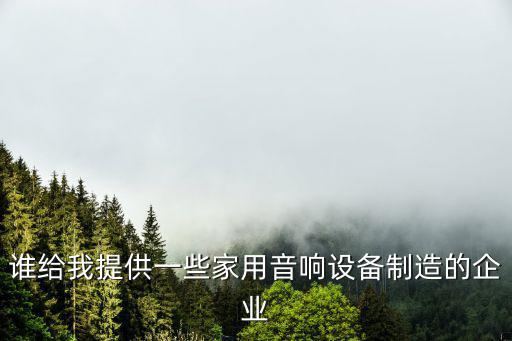 誰給我提供一些家用音響設備制造的企業