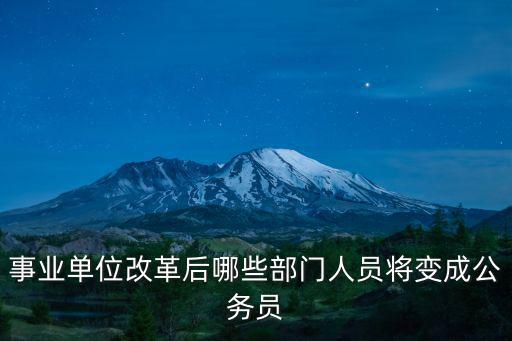 事業(yè)單位改革后哪些部門人員將變成公務(wù)員