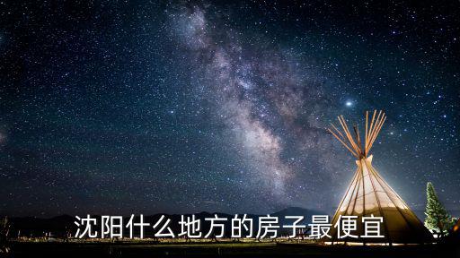 沈陽什么地方的房子最便宜