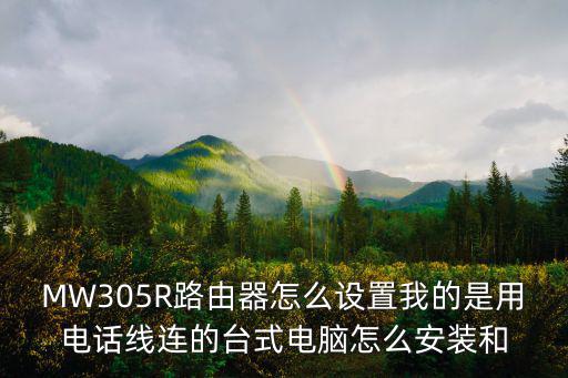 MW305R路由器怎么設置我的是用電話線連的臺式電腦怎么安裝和