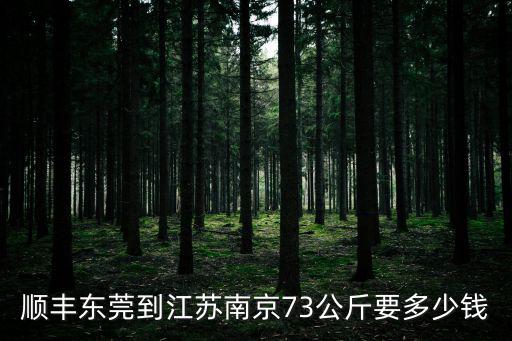 順豐東莞到江蘇南京73公斤要多少錢