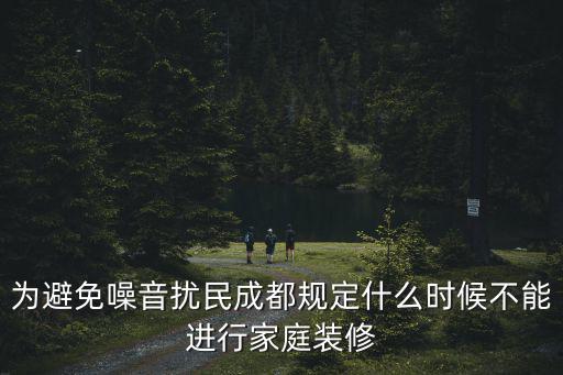 為避免噪音擾民成都規定什么時候不能進行家庭裝修