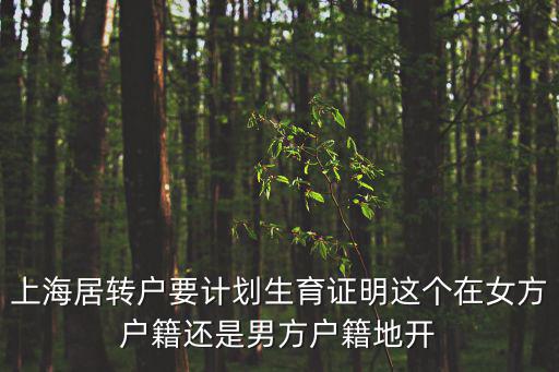 上海居轉(zhuǎn)戶要計(jì)劃生育證明這個(gè)在女方戶籍還是男方戶籍地開
