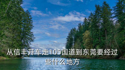 從信豐開車走105國道到東莞要經過些什么地方