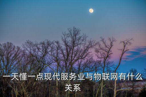 一天懂一點現代服務業與物聯網有什么關系
