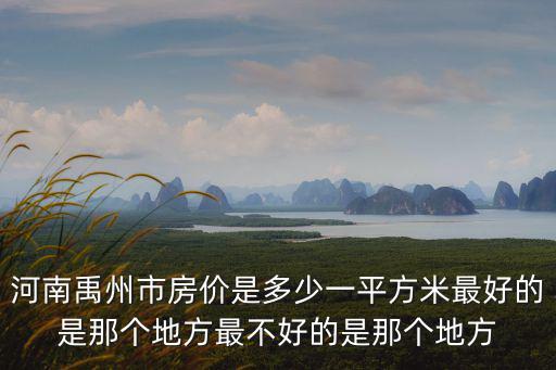 河南禹州市房價是多少一平方米最好的是那個地方最不好的是那個地方