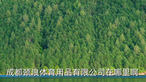 成都頸浪體育用品有限公司在哪里啊