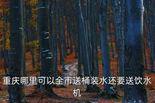 重慶哪里可以全市送桶裝水還要送飲水機(jī)