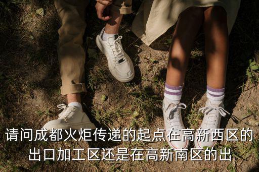 成都市超時新技術開發中心，請問成都火炬傳遞的起點在高新西區的出口加工區還是在高新南區的出