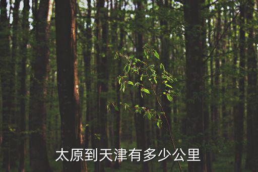 天津市離太原市多遠，太原到天津有多少公里