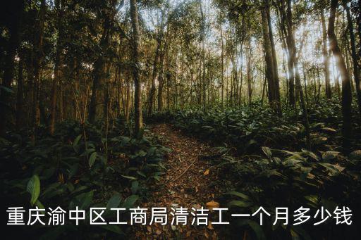 重慶渝中區工商局清潔工一個月多少錢