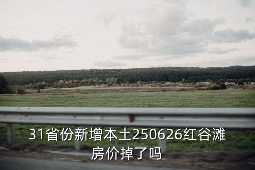 31省份新增本土250626紅谷灘房價掉了嗎