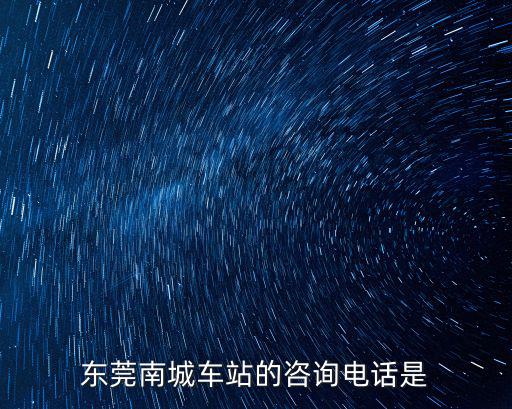 東莞南城車站的咨詢電話是