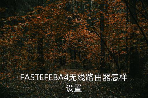 FASTEFEBA4無線路由器怎樣設(shè)置