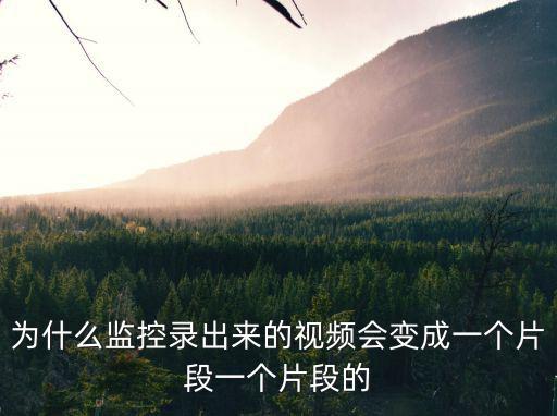 為什么監(jiān)控錄出來的視頻會(huì)變成一個(gè)片段一個(gè)片段的
