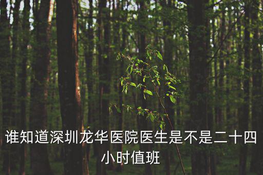 誰知道深圳龍華醫院醫生是不是二十四小時值班