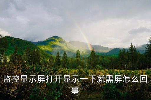 監控顯示屏打開顯示一下就黑屏怎么回事