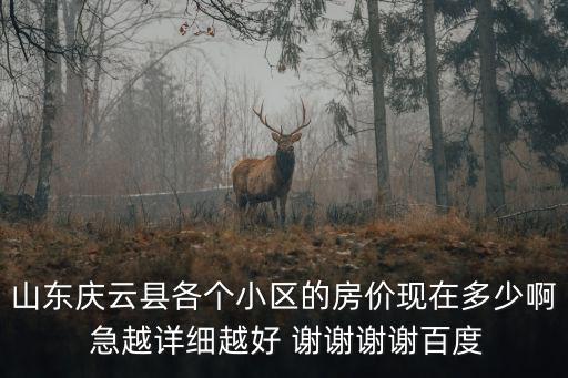 山東慶云縣各個小區(qū)的房價現(xiàn)在多少啊 急越詳細(xì)越好 謝謝謝謝百度