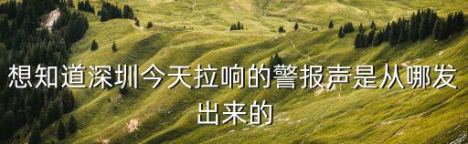 想知道深圳今天拉響的警報(bào)聲是從哪發(fā)出來(lái)的