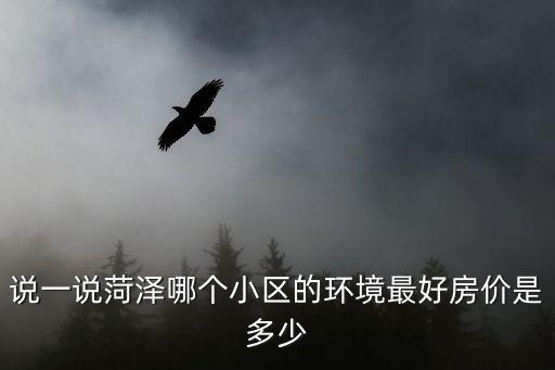 說一說菏澤哪個小區的環境最好房價是多少