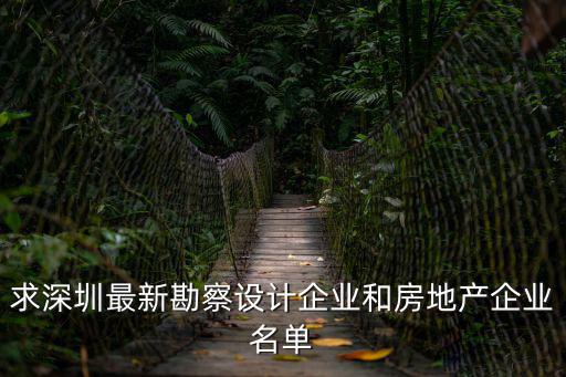 求深圳最新勘察設計企業和房地產企業名單