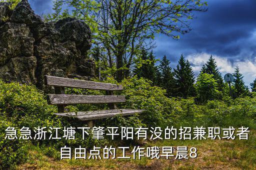 急急浙江塘下肇平陽有沒的招兼職或者自由點的工作哦早晨8