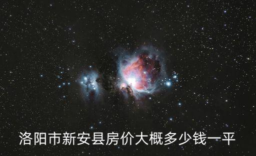 洛陽(yáng)市新安縣房?jī)r(jià)大概多少錢一平