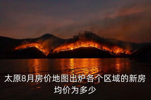 太原8月房價地圖出爐各個區域的新房均價為多少