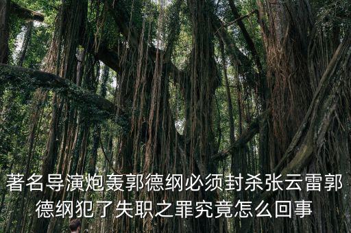 著名導演炮轟郭德綱必須封殺張云雷郭德綱犯了失職之罪究竟怎么回事