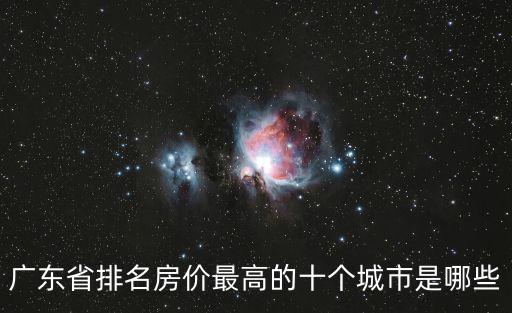 廣東省排名房?jī)r(jià)最高的十個(gè)城市是哪些