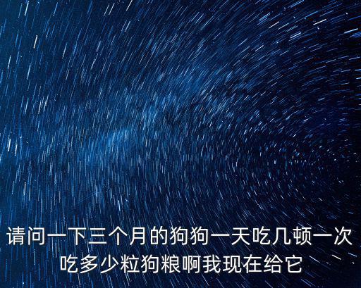 三個月大的格力犬一頓吃多少狗糧，3個月大的狗大概吃多少狗糧