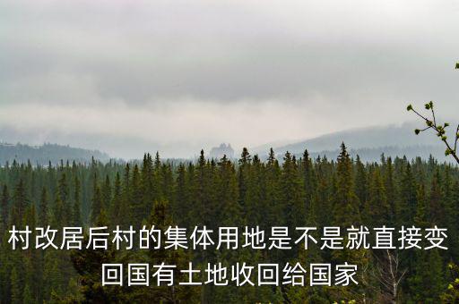 村改居后村的集體用地是不是就直接變回國有土地收回給國家