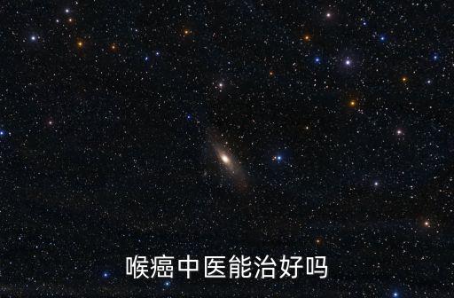 喉癌中醫能治好嗎