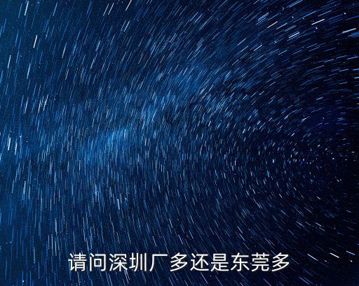 電子廠深圳還是東莞多，請問深圳廠多還是東莞多