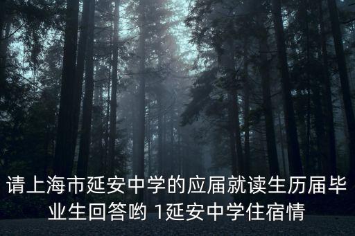 請(qǐng)上海市延安中學(xué)的應(yīng)屆就讀生歷屆畢業(yè)生回答喲 1延安中學(xué)住宿情