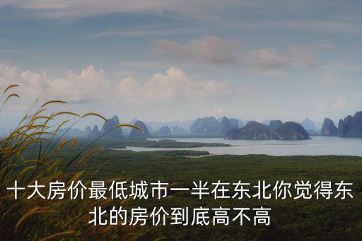 十大房價最低城市一半在東北你覺得東北的房價到底高不高