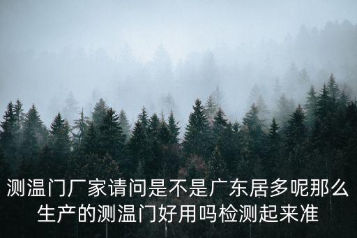 測溫門廠家請問是不是廣東居多呢那么生產的測溫門好用嗎檢測起來準