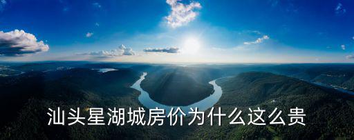 汕頭星湖城房價為什么這么貴
