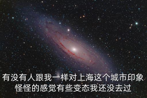 在外地人眼里上海市象國外，有沒有人跟我一樣對上海這個城市印象怪怪的感覺有些變態(tài)我還沒去過