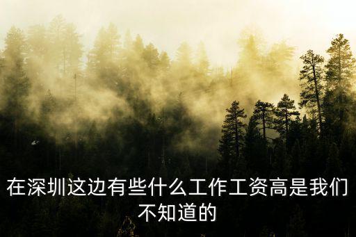 在深圳這邊有些什么工作工資高是我們不知道的