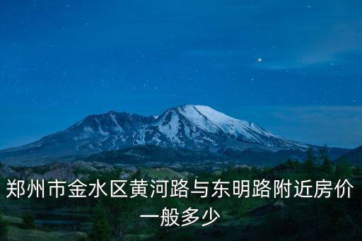 鄭州市金水區(qū)黃河路與東明路附近房?jī)r(jià)一般多少