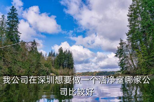 我公司在深圳想要做一個潔凈室哪家公司比較好