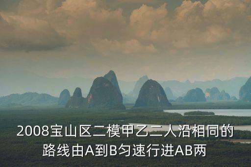 2008寶山區(qū)二模甲乙二人沿相同的路線由A到B勻速行進(jìn)AB兩