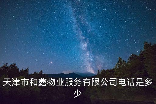 天津市和鑫物業服務有限公司電話是多少