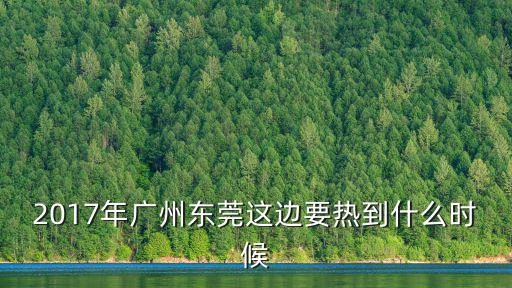 2017年廣州東莞這邊要熱到什么時(shí)候