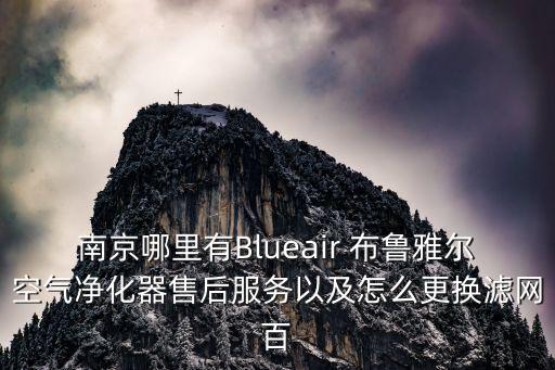 深圳布魯雅爾空氣凈化器售后，南京哪里有Blueair 布魯雅爾空氣凈化器售后服務(wù)以及怎么更換濾網(wǎng)百